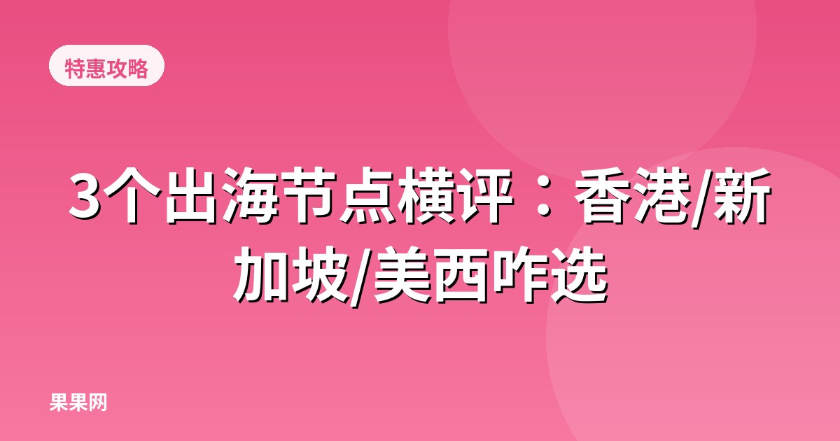 3个出海节点横评：香港/新加坡/美西咋选