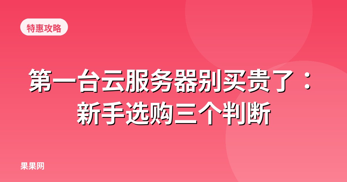 第一台云服务器别买贵了：新手选购三个判断