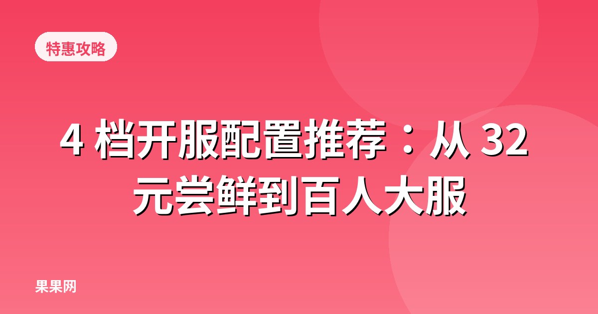 4 档开服配置推荐：从 32 元尝鲜到百人大服