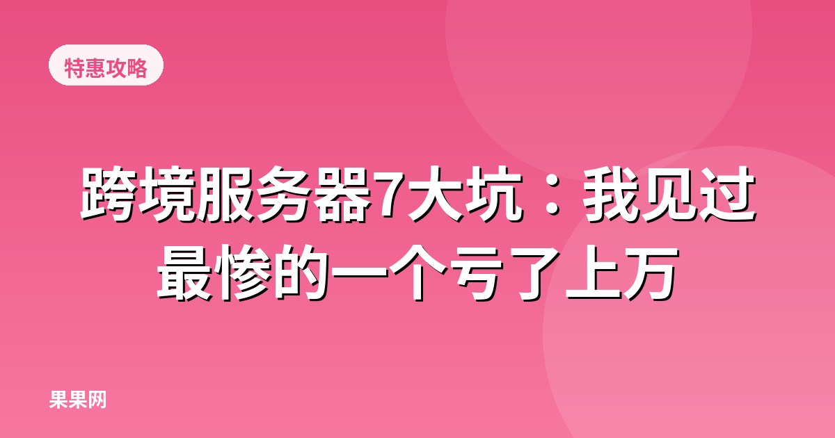 跨境服务器7大坑：我见过最惨的一个亏了上万