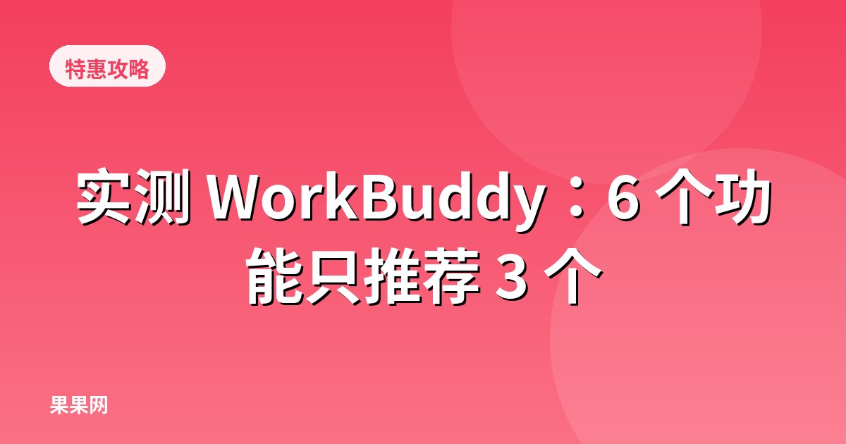 实测 WorkBuddy：6 个功能只推荐 3 个