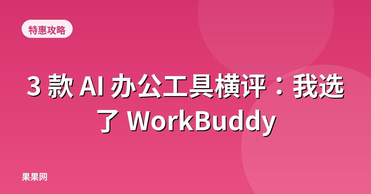3 款 AI 办公工具横评：我选了 WorkBuddy